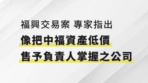 福興交易案 專家指出「像把中福資產低價售予負責人掌握之公司」