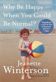 Why Be Happy When You Could Be Normal? by Jeanette Winterson