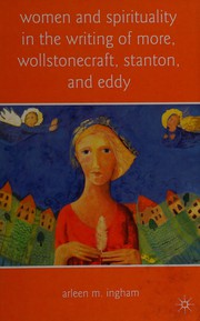 Women and spirituality in the writing of More, Wollstonecraft, Stanton and Eddy by Arleen M. Ingham