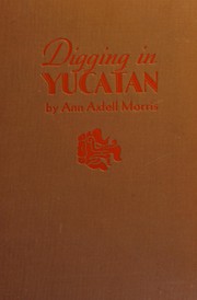 Digging in Yucatan by Ann Axtell Morris