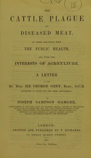 Cover of: The cattle plague and diseased meat, in their relations with the public health, and with the interests of agriculture: a letter to the Rt. Hon. Sir George Grey, Bart., G.C.B.