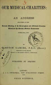 Cover of: Our medical charities: an address delivered at the Annual Meeting of the Birmingham and Midland Counties Branch of the British Medical Association June 26th, 1877