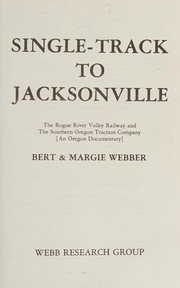 Cover of: Single-track to Jacksonville: the Rogue River Valley Railway and the Southern Oregon Traction Company : an Oregon documentary