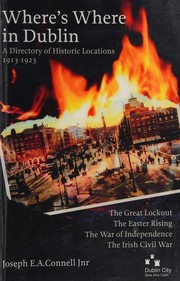 Cover of: Where's where in Dublin: a directory of historic locations, 1913-1923 : the Great Lockout, the Easter Rising, the War of Independence, the Irish Civil War