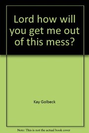 "Lord, how will you get me out of this mess?" by Kay Golbeck