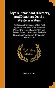 Cover of: Lloyd's Steamboat Directory, and Disasters on the Western Waters: Containing the History of the First Application of Steam, As a Motive Power; the Lives of John Fitch and Robert Fulton ... History of the Early Steamboat Navigation on Western Waters ... A