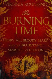 Cover of: The burning time: Henry VIII, Bloody Mary, and the Protestant martyrs of London