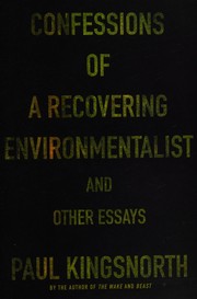 Confessions of a recovering environmentalist and other essays by Paul Kingsnorth