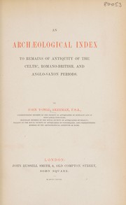 Cover of: An archaelogical index to remains of antiquity of the Celtic, Romano-British, and Anglo-Saxon periods by John Yonge Akerman