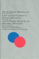 Cover of: The Literary Miscellany (Philadelphia 1795), Lady And Gentleman's Pocket Magazine (New York 1796), And Literary Museum, Or Monthly Magazine (Westchester ... (Studies in British and American Magazines)