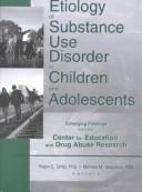 Cover of: Etiology of Substance Use Disorder in Children and Adolescents: Emerging Findings from the Center for Education and Drug Abuse Research