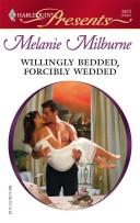 Willingly Bedded, Forcibly Wedded by Melanie Milburne