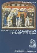 Cover of: Fantasmas de la sociedad medieval: enfermedad, peste, muerte