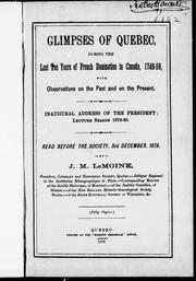 Cover of: Glimpses of Quebec, during the last ten years of French domiation in Canada, 1749-59, with observations of the past and on the present: inaugural address of the president, lecture season 1879-80