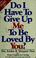 Cover of: Do I have to give up me to be loved by you?