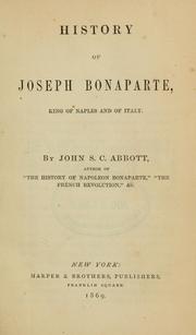 The history of Joseph Bonaparte, King of Naples and of Italy by John S. C. Abbott