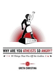 Why Are You Atheists So Angry? by Greta Christina