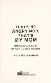 Cover of: That's no angry mob, that's my mom: team Obama's assault on Tea-Party, talk-radio Americans