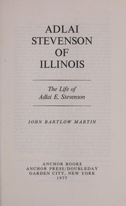 Adlai Stevenson of Illinois by John Bartlow Martin