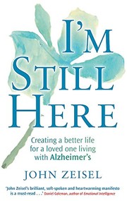 Cover of: I'm Still Here: Creating a Better Life for a Loved One Living with Alzheimer's. John Zeisel