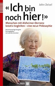 Cover of: «Ich bin noch hier!»: Menschen mit Alzheimer-Demenz kreativ begleiten - eine neue Philosophie