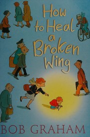 How to Heal a Broken Wing by Bob Graham