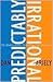 Predictably Irrational: The Hidden Forces That Shape Our Decisions