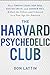 The Harvard Psychedelic Club: How Timothy Leary, Ram Dass, Huston Smith, and Andrew Weil Killed the Fifties and Ushered in a New Age for America