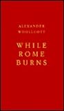 While Rome Burns by Alexander Woollcott