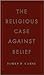 The Religious Case Against Belief