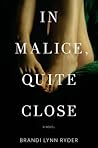 In Malice, Quite Close by Brandi Lynn Ryder