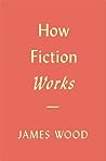 How Fiction Works by James  Wood