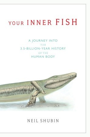 Your Inner Fish: a Journey into the 3.5-Billion-Year History of the Human Body