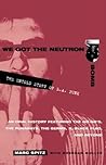 We Got the Neutron Bomb  by Marc Spitz