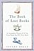 The Book of Lost Books: An Incomplete History of All the Great Books You'll Never Read