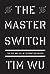 The Master Switch: The Rise and Fall of Information Empires