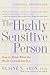 The Highly Sensitive Person: How to Thrive When the World Overwhelms You