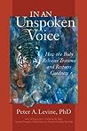 In an Unspoken Voice: How the Body Releases Trauma and Restores Goodness