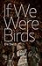 If We Were Birds