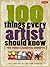 100 Things Every Artist Sho...