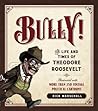 Bully!: The Life and Times of Theodore Roosevelt