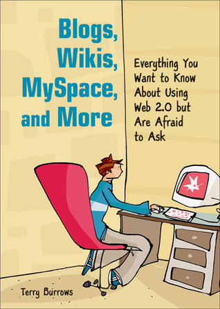 Blogs, Wikis, MySpace, and More by Terry Burrows