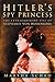 Hitler's Spy Princess: The ...