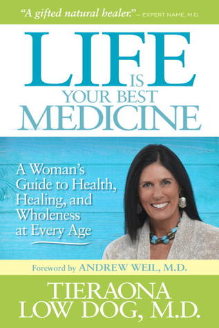 Life Is Your Best Medicine by Tieraona Low Dog