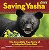 Saving Yasha: The Incredible True Story of an Adopted Moon Bear (Baby Animal Tales)