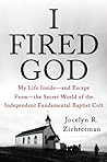 I Fired God: My Life Inside—and Escape from—the Secret World of the Independent Fundamental Baptist Cult