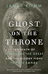 Ghost on the Throne by James Romm