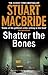 Shatter The Bones by Stuart MacBride