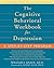 The Cognitive Behavioral Workbook for Depression: A Step-by-Step Program