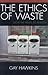 The Ethics of Waste: How We Relate to Rubbish